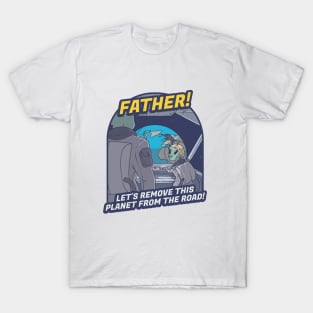 Father, Let’s Remove This Planet From the Road! T-Shirt